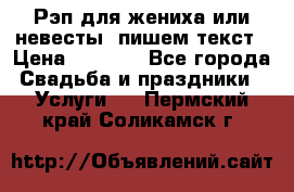 Рэп для жениха или невесты, пишем текст › Цена ­ 1 200 - Все города Свадьба и праздники » Услуги   . Пермский край,Соликамск г.